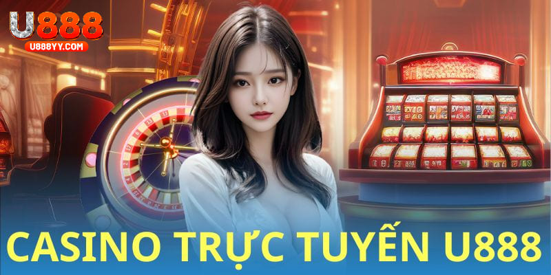 Casino - sảnh cược hot nhất hệ thống U888 